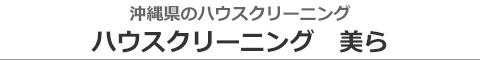 沖縄県西原町、宜野湾市、浦添市、中城村、与那原町のハウスクリーニング店ハウスクリーニング　美ら